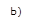 b)