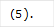 (5).